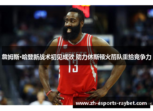 詹姆斯·哈登新战术初见成效 助力休斯顿火箭队重拾竞争力