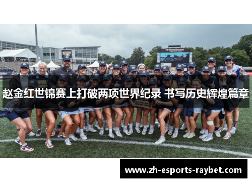 赵金红世锦赛上打破两项世界纪录 书写历史辉煌篇章 赵金红世锦赛上打破两项世界纪录 书写历史辉煌篇章