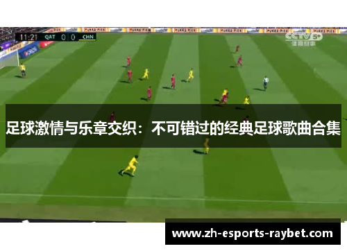 足球激情与乐章交织：不可错过的经典足球歌曲合集