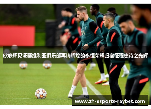 欧联杯见证塞维利亚俱乐部再铸辉煌的永恒荣耀归宿征程史诗之光辉 欧联杯见证塞维利亚俱乐部再铸辉煌的永恒荣耀归宿征程史诗之光辉