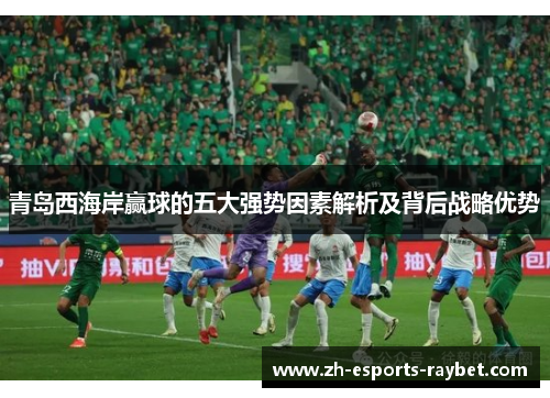 青岛西海岸赢球的五大强势因素解析及背后战略优势
