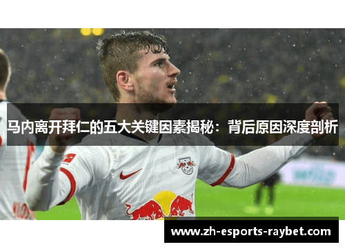 马内离开拜仁的五大关键因素揭秘:背后原因深度剖析 马内离开拜仁的五大关键因素揭秘:背后原因深度剖析