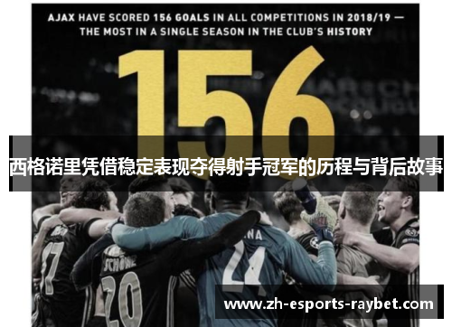 西格诺里凭借稳定表现夺得射手冠军的历程与背后故事