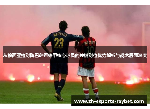 从穆西亚拉对阵巴萨看德甲核心球员的关键对位优势解析与战术层面深度