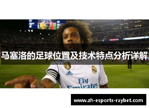 马塞洛的足球位置及技术特点分析详解